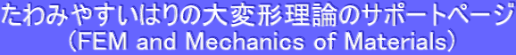 たわみやすいはりの大変形理論のサポートページ  (FEM and Mechanics of Materials)
